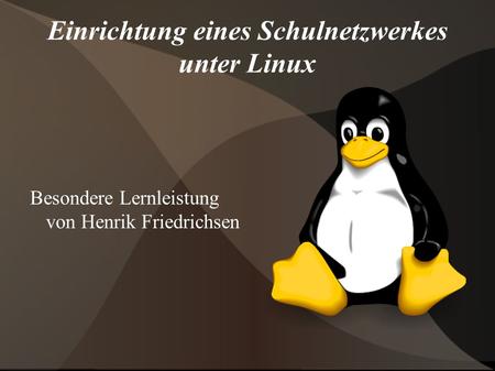 Einrichtung eines Schulnetzwerkes unter Linux Besondere Lernleistung von Henrik Friedrichsen.