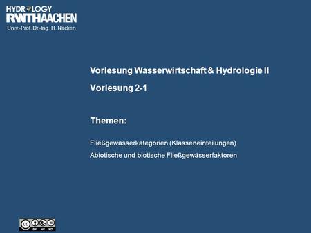 Univ.-Prof. Dr.-Ing. H. Nacken Vorlesung Wasserwirtschaft & Hydrologie II Themen: Vorlesung 2-1 Fließgewässerkategorien (Klasseneinteilungen) Abiotische.