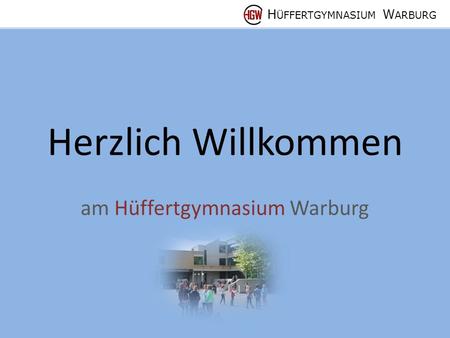 H ÜFFERTGYMNASIUM W ARBURG Herzlich Willkommen am Hüffertgymnasium Warburg.