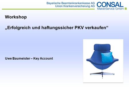 Workshop „Erfolgreich und haftungssicher PKV verkaufen“ Uwe Baumeister – Key Account.
