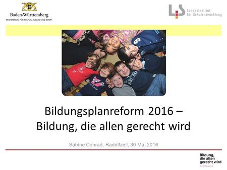 Bildungsplanreform 2016 – Bildung, die allen gerecht wird Sabine Conrad, Radolfzell, 30 Mai 2016.