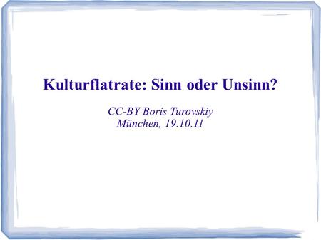 Kulturflatrate: Sinn oder Unsinn? CC-BY Boris Turovskiy München, 19.10.11.