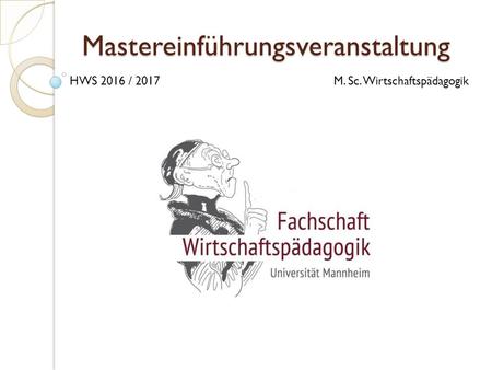 Mastereinführungsveranstaltung HWS 2016 / 2017M. Sc. Wirtschaftspädagogik.