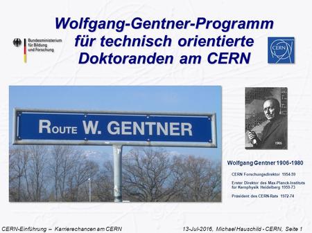 CERN-Einführung – Karrierechancen am CERN 13-Jul-2016, Michael Hauschild - CERN, Seite 1 Wolfgang-Gentner-Programm für technisch orientierte Doktoranden.