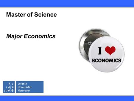 1 Master of Science Major Economics. 2 Verantwortliche: Institut für Mikroökonomik: Prof. Hoppe-Wewetzer Institut für Makroökonomik: Prof. Gassebner Institut.