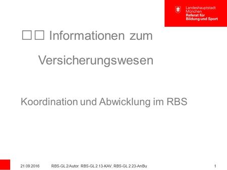 21.09.2016RBS-GL 2/Autor: RBS-GL 2.13-KAV; RBS-GL 2.23-AnBu1 Informationen zum Versicherungswesen Koordination und Abwicklung im RBS.