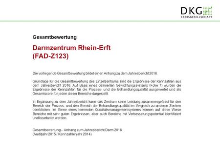 Gesamtbewertung Darmzentrum Rhein-Erft (FAD-Z123) Die vorliegende Gesamtbewertung bildet einen Anhang zu dem Jahresbericht 2016. Grundlage für die Gesamtbewertung.