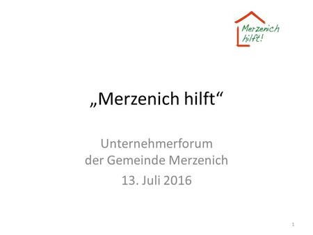 „Merzenich hilft“ Unternehmerforum der Gemeinde Merzenich 13. Juli 2016 1.