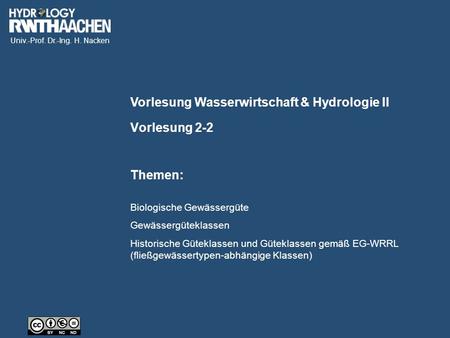 Univ.-Prof. Dr.-Ing. H. Nacken Vorlesung Wasserwirtschaft & Hydrologie II Themen: Vorlesung 2-2 Biologische Gewässergüte Gewässergüteklassen Historische.