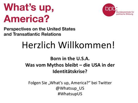 Herzlich Willkommen! Born in the U.S.A. Was vom Mythos bleibt – die USA in der Identitätskrise? Folgen Sie „What‘s up, America?“ bei