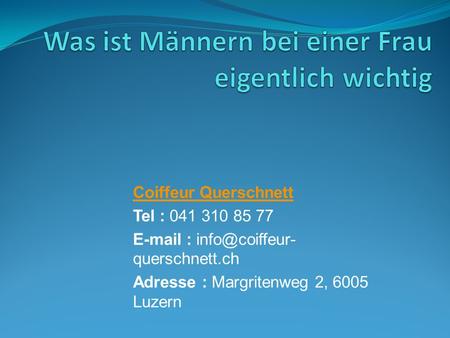Coiffeur Querschnett Tel : 041 310 85 77   querschnett.ch Adresse : Margritenweg 2, 6005 Luzern.