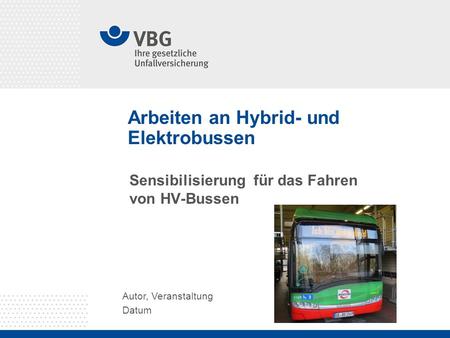 Arbeiten an Hybrid- und Elektrobussen Autor, Veranstaltung Datum Sensibilisierung für das Fahren von HV-Bussen.