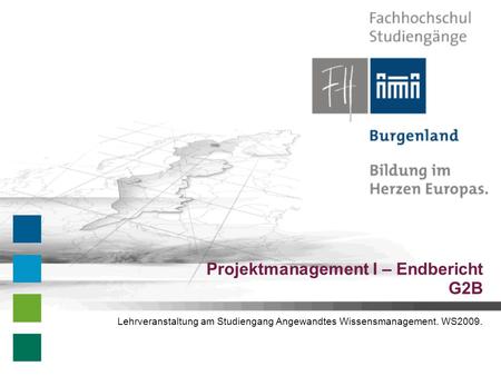 Lehrveranstaltung am Studiengang Angewandtes Wissensmanagement. WS2009. Projektmanagement I – Endbericht G2B.