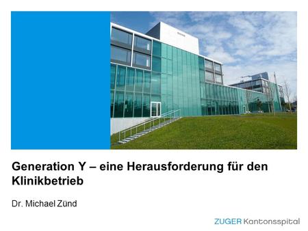 Generation Y – eine Herausforderung für den Klinikbetrieb Dr. Michael Zünd.