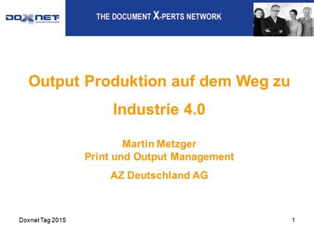 Output Produktion auf dem Weg zu Industrie 4.0 Martin Metzger Print und Output Management AZ Deutschland AG Doxnet Tag 20151.