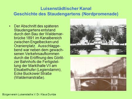 Bürgerverein Luisenstadt e.V. Dr. Klaus Duntze Luisenstädtischer Kanal Geschichte des Staudengartens (Nordpromenade) Der Abschnitt des späteren Staudengartens.