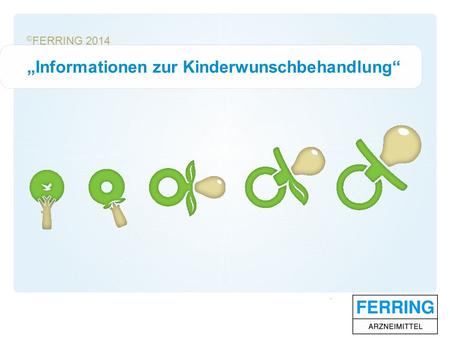 © FERRING 2014 „Informationen zur Kinderwunschbehandlung“