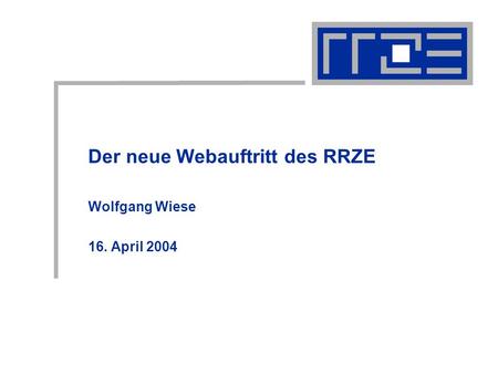 Der neue Webauftritt des RRZE Wolfgang Wiese 16. April 2004.