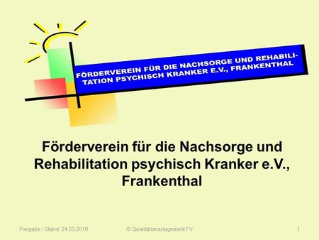 Förderverein für die Nachsorge und Rehabilitation psychisch Kranker e.V., Frankenthal Freigabe / Stand: 24.03.20161© Qualitätsmanagement FV.