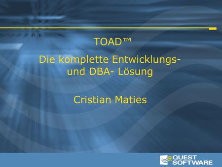 TOAD™ Die komplette Entwicklungs- und DBA- Lösung Cristian Maties.