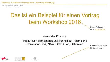 Das ist ein Beispiel für einen Vortrag beim Workshop 2016 Alexander Kluckner Institut für Felsmechanik und Tunnelbau, Technische Universität Graz, NAWI.