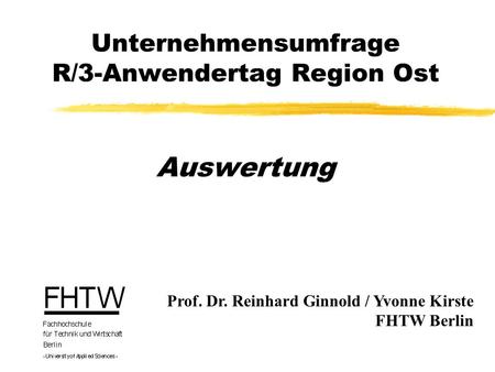 Unternehmensumfrage R/3-Anwendertag Region Ost Auswertung Prof. Dr. Reinhard Ginnold / Yvonne Kirste FHTW Berlin.