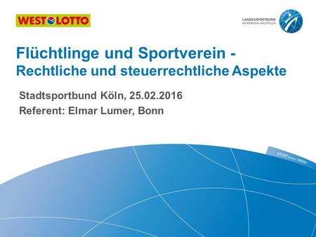 Stadtsportbund Köln, 25.02.2016 Referent: Elmar Lumer, Bonn Flüchtlinge und Sportverein - Rechtliche und steuerrechtliche Aspekte.