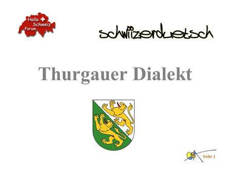 Thurgauer Dialekt Seite 1. das Chuchichästli-Orakel Seite 2 Auf dieser Internetseite kannst du dir bestimmen lassen, woher dein Dialekt stammt. Du musst.
