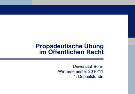 Universität Bonn Wintersemester 2010/11 1. Doppelstunde Propädeutische Übung im Öffentlichen Recht.