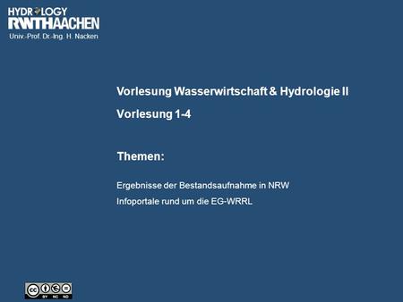 Univ.-Prof. Dr.-Ing. H. Nacken Vorlesung Wasserwirtschaft & Hydrologie II Themen: Vorlesung 1-4 Ergebnisse der Bestandsaufnahme in NRW Infoportale rund.