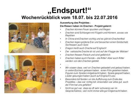 „Endspurt!“ Wochenrückblick vom 18.07. bis 22.07.2016 Auswertung des Projektes : Die Riesen haben im Drachen - Projekt gelernt: Drachen können Feuer spucken.