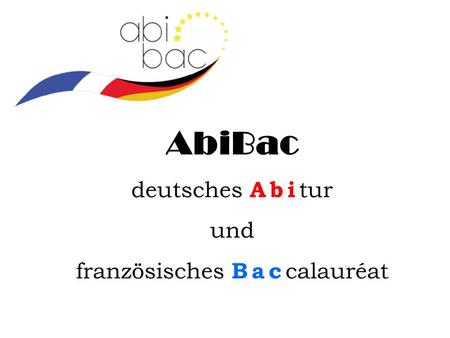 AbiBac deutsches Abi tur und französisches Bac calauréat.