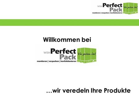 Willkommen bei …wir veredeln Ihre Produkte ….  Über wsh PerfectPack  Leistungsspektrum  Historie  Kontaktdaten Inhalt.