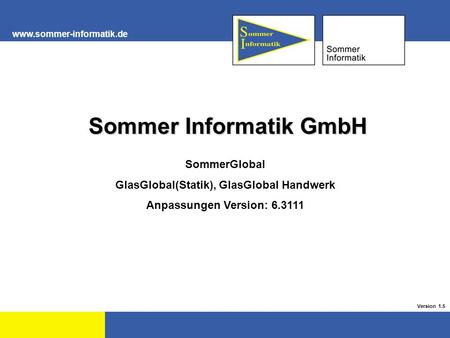 1 Sommer Informatik GmbH Sommer Informatik GmbH SommerGlobal GlasGlobal(Statik), GlasGlobal Handwerk Anpassungen Version: 6.3111.