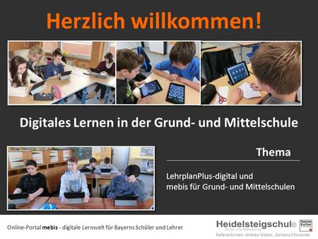 Online-Portal mebis - digitale Lernwelt für Bayerns Schüler und Lehrer Referentinnen: Andrea Weber, Barbara Charames LehrplanPlus-digital und mebis für.