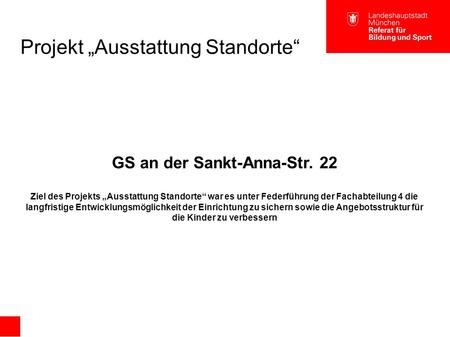 Projekt „Ausstattung Standorte“ GS an der Sankt-Anna-Str. 22 Ziel des Projekts „Ausstattung Standorte“ war es unter Federführung der Fachabteilung 4 die.
