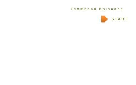 START TeAMbook Episoden. .er! TeAMbook by INKOBA ® Entscheidungsunterstützungssystem weiter mitgestalten und konfigurieren TeAMbook Episoden.