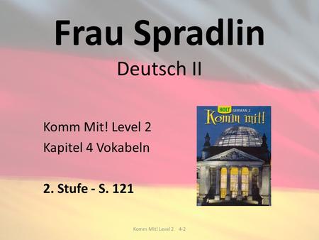 Frau Spradlin Deutsch II Komm Mit! Level 2 Kapitel 4 Vokabeln 2. Stufe - S. 121 Komm Mit! Level 2 4-2.