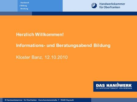 © Handwerkskammer für Oberfranken · Kerschensteinerstraße 7 · 95448 Bayreuth Herzlich Willkommen! Informations- und Beratungsabend Bildung Kloster Banz,