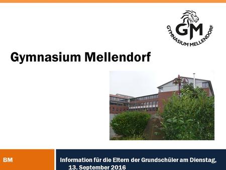 Gymnasium Mellendorf BM Information für die Eltern der Grundschüler am Dienstag, 13. September 2016.