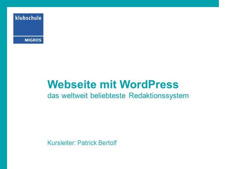 Webseite mit WordPress das weltweit beliebteste Redaktionssystem Kursleiter: Patrick Bertolf.