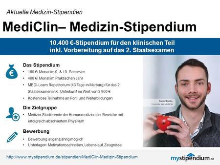 MediClin– Medizin-Stipendium Aktuelle Medizin-Stipendien €-Stipendium für den klinischen Teil inkl. Vorbereitung auf das 2. Staatsexamen Das Stipendium.
