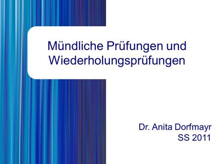 Mündliche Prüfungen und Wiederholungsprüfungen Dr. Anita Dorfmayr SS 2011.