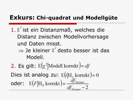 Exkurs: Chi-quadrat und Modellgüte 1. ist ein Distanzmaß, welches die Distanz zwischen Modellvorhersage und Daten misst.  Je kleiner desto besser ist.
