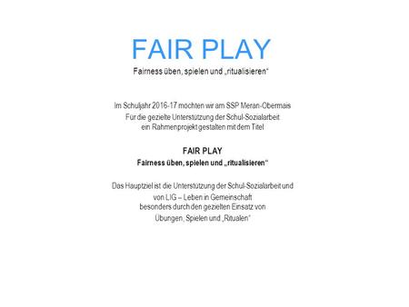 FAIR PLAY Fairness üben, spielen und „ritualisieren“ Im Schuljahr möchten wir am SSP Meran-Obermais Für die gezielte Unterstützung der Schul-Sozialarbeit.
