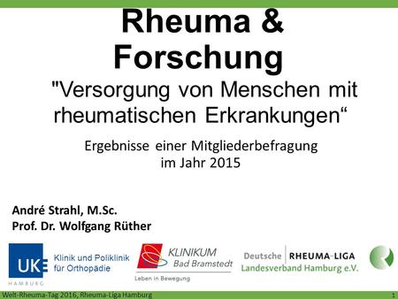 Rheuma & Forschung Ergebnisse einer Mitgliederbefragung im Jahr 2015 Klinik und Poliklinik für Orthopädie 1 Versorgung von Menschen mit rheumatischen.