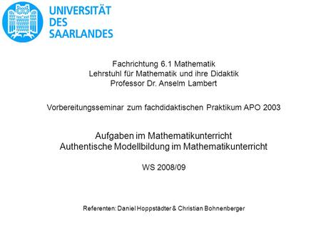 Fachrichtung 6.1 Mathematik Lehrstuhl für Mathematik und ihre Didaktik Professor Dr. Anselm Lambert Vorbereitungsseminar zum fachdidaktischen Praktikum.