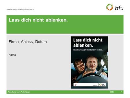 Bfu – Beratungsstelle für Unfallverhütung Lass dich nicht ablenken. Firma, Anlass, Datum Name 2016Ablenkung beim Autofahren1.