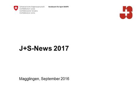 J+S-News 2017 Magglingen, September Bundesamt für Sport BASPO Jugend+Sport Inhalt Das Wichtigste in Kürze Mobile Anwesenheitskontrolle AWK Kontakte.
