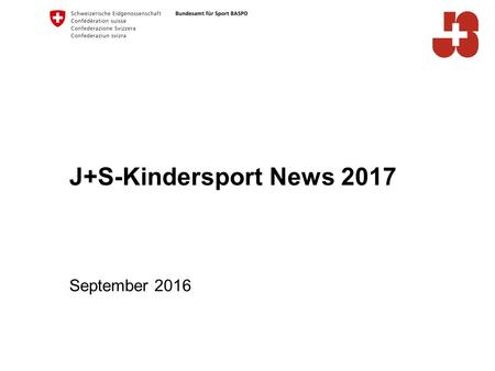 J+S-Kindersport News 2017 September Bundesamt für Sport BASPO Jugend+Sport Inhalte J+S-Kindersport Philosophie Einsatzberechtigungen Neuerungen.